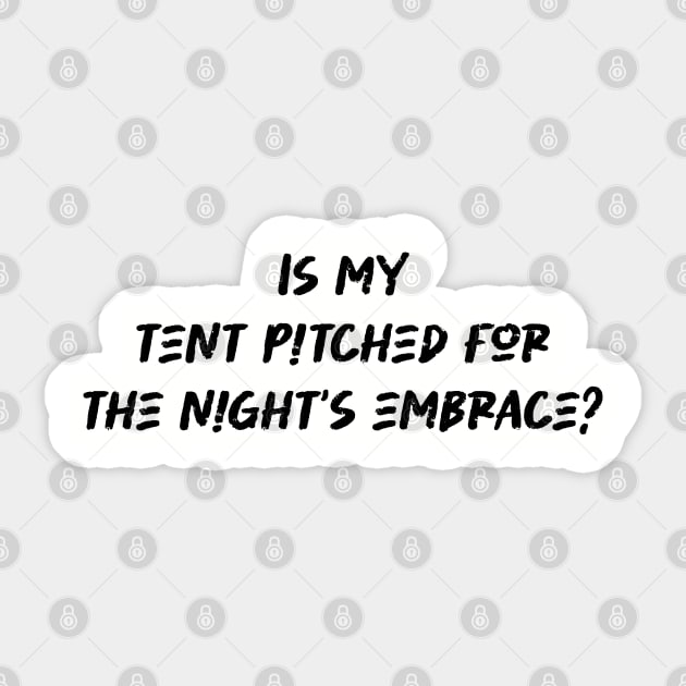 Is my tent pitched for the night's embrace - Camping And Hiking lover Sticker by BenTee